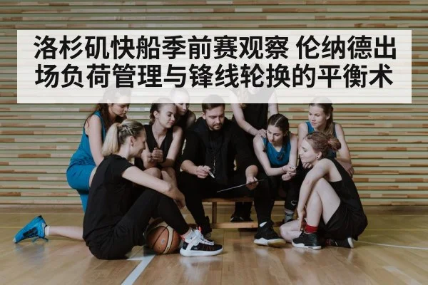 洛杉矶快船季前赛观察 伦纳德出场负荷管理与锋线轮换的平衡术